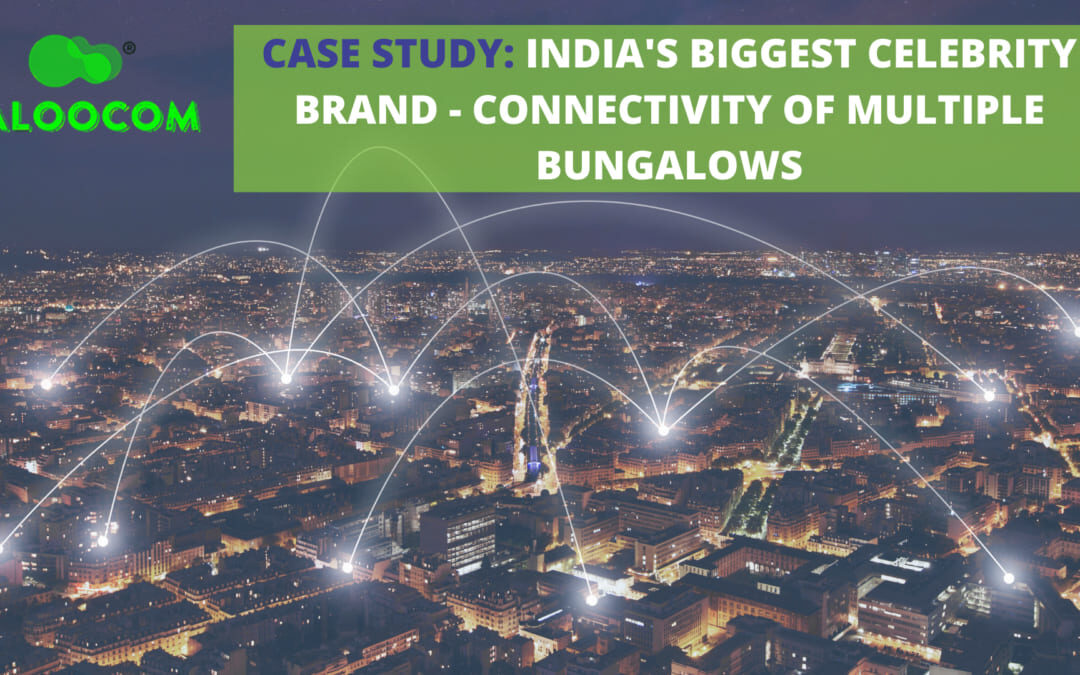 CASE STUDY: India’s Biggest Celebrity Brand – Connectivity of Multiple Bungalows
