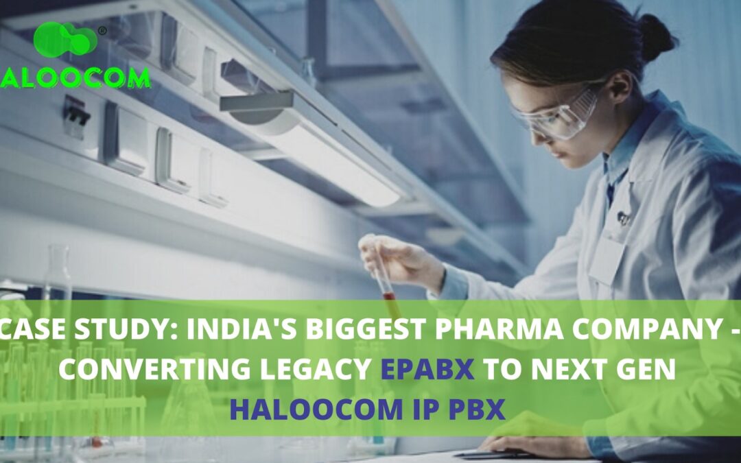 Case Study: India’s Biggest Pharma Company – Converting Legacy EPABX To Next Gen Haloocom IP-PBX