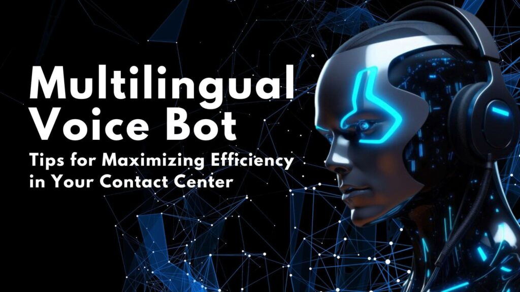 Multilingual Voice Bot: Tips for Maximizing Efficiency in Your Contact Center